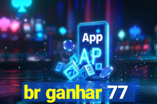 br ganhar 77